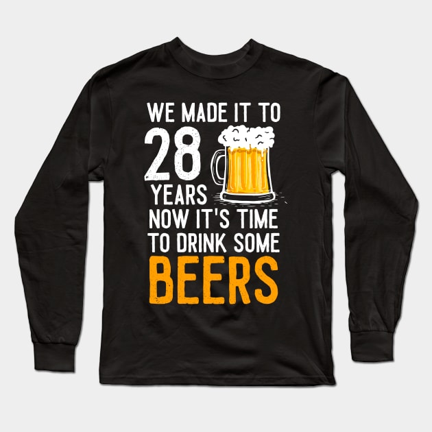 We Made it to 28 Years Now It's Time To Drink Some Beers Aniversary Wedding Long Sleeve T-Shirt by williamarmin